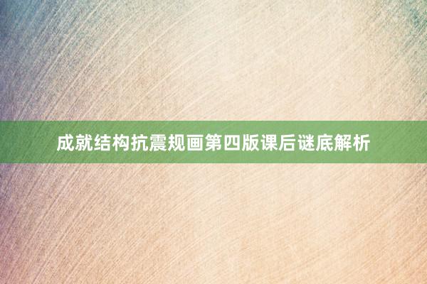 成就结构抗震规画第四版课后谜底解析